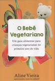 O bebe vegetariano um guia alimentar para crianças vegetarianas no primeiro ano de vida - Lura
