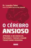 O cérebro ansioso - Aprenda a reconhecer, prevenir e tratar o maior transtorno moderno