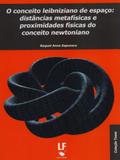 O Conceito Leibniziano de Espaço - Distâncias Metafísicas e Proximidades Físicas do Conceito Newton. - Livraria da física