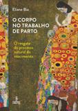 O corpo no trabalho de parto - o resgate do processo natural do nascimento