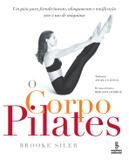 O corpo pilates - Um guia para fortalecimento, alongamento e tonificação sem o uso de máquinas