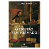 O Cristão Bem Formado - S. João Bosco - Editora ecclesiae
