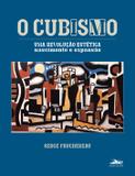 O cubismo - uma revolução estética - nascimento expansão