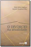 O Divórcio na Atualidade - 04Ed/18 - Saraiva