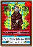 O duque caduco e as historias nao contadas sobre o - Autor independente