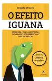 O Efeito Iguana - Descubra Como As Empresas Inovadoras Se Diferenciam e Saia da Inércia! - Alta books