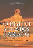 O Egito Antes dos Faraós - E Suas Misteriosas Origens Pré-Históricas
