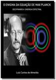 O enigma da equacao de max planck - Autor independente