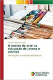O ensino de arte na educação de jovens e adultos - Novas edicoes academicas