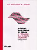 O Ensino Paulistano de Design. A Formação das Escolas Pioneiras. Origens, Contextos e Relações - Edgard blücher
