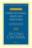 O Essencial - Corpo Sem Idade, Mente Sem Fronteiras - A Alternativa Quântica para o Envelhecimento - Editora rocco