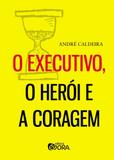 O executivo, o herói e a coragem