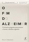 O fim do Alzheimer - O primeiro programa para prevenir e reverter o declínio cognitivo