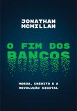 O fim dos bancos - Moeda, crédito e a revolução digital