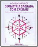 O guia definitivo da geometria sagrada com cristais: Transforme a sua vida usando o poder energético dos cristais - Pensamento - grupo pensamento