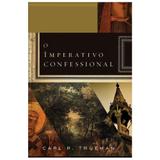 O Imperativo Confessional - Carl Trueman - Monergismo