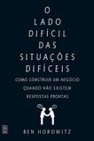 O lado difícil das situações difíceis - Como constuir um negócio quando não existem respostas prontas