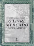 O Livre Mercado e Seus Inimigos - Vide editorial