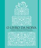 O livro da noiva - Diário e álbum de lembranças para planejar e recordar o seu casamento