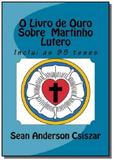 O livro de ouro sobre martinho lutero - Autor independente