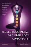 O Livro dos Chakras da Energia e dos Corpos Sutis - O Livro dos Chakras da Energia e dos Corpos Sutis