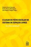 O Lugar do Pátio Escolar No Sistema de Espaços Livres. Uso, Forma e Apropriação - Rio books