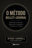 O método Bullet Journal - Registre o passado, organize o presente, planeje o futuro