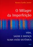 O Milagre da Imperfeição - Vida, Saúde E Doença Numa Visão Sistêmica.