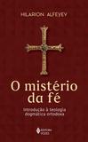 O Mistério da Fé - Introdução à teologia dogmática ortodoxa