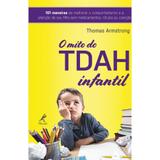 O mito do tdah infantil: 101 maneiras de melhorar o comportamento e a atenção de seu filho sem medicamentos, rótulos ou coerção - Editora manole