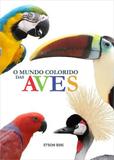 O Mundo Colorido das Aves - Hp publicaçoes