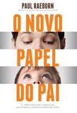 O novo papel do pai - A ciência desvenda o impacto da paternidade no desenvolvimento dos filhos