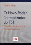 O Novo Poder Normatizador do Tst - Dissídios Individuais e Atores Coletivos - Ltr
