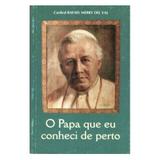 O Papa Que Eu Conheci de Perto - Cardeal Rafael Merry del Val - Petrus editora