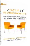O Pastor e o Aconselhamento Um guia básico para o pastoreio de membros em necessidade JEREMY PIERRE , DEEPAK REJU - Editora fiel