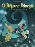 O pequeno príncipe no planeta das lacrimavoras - As novas aventuras a partir da obra-prima de Antoine de Saint-Exupéry