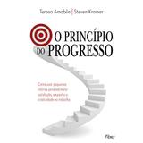 O princípio do progresso - Como usar pequenas vitórias para estimular satisfação, empenho e criatividade no trabalho