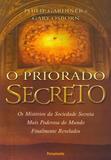 O Priorado Secreto - Os Mistérios Da Sociedade Secreta Mais Poderosa Do Mundo Finalmente Revelados