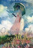O privilégio de ser mulher - alice von hildebrand - Ecclesiae