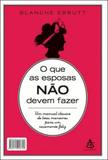 O que as esposas nao devem fazer - o que os maridos nao devem fazer - Sextante