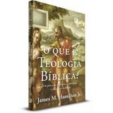 O que é Teologia Bíblica Um guia para a história, o simbolismo e os modelos da Bíblia JAMES M. HAMILTON JUNIOR - Editora fiel