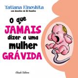 O Que Jamais Dizer A Uma Mulher Grávida - Chiado books