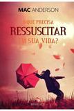 O que Precisa Ressuscitar em sua Vida - Editora estação da fé