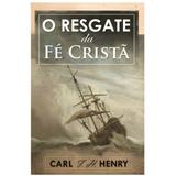 O Resgate da Fé Cristã - Carl F. H. Henry - Monergismo