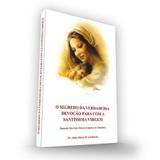 O segredo da verdadeira devoção para com a santíssima virgem - segundo são luís maria grignion de montfort - Padre rodrigo maria