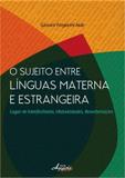 O Sujeito Entre Linguas Materna e Estrangeira - Appris