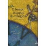 O Tempo Escapou do Relogio e Outros Poemas - Positivo editora