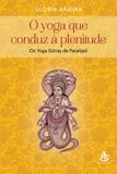 O Yoga que conduz à plenitude - Os Yoga Sutras de Patañjali