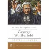 O Zelo Evangelístico De George Whitefield - Steven J. Lawson - 9788581321783