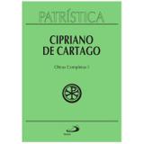 Obras Completas I - Vol. 35/1 - Cipriano de Cartago - Paulus editora
